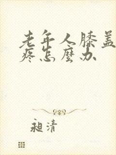 老年人膝盖受凉疼怎么办