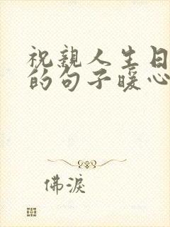 祝亲人生日快乐的句子暖心