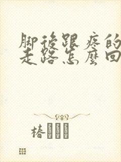 脚后跟疼的不敢走路怎么回事