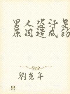 男人盗汗是什么原因造成的该怎么治疗