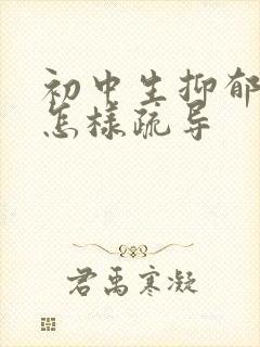 初中生抑郁厌学怎样疏导