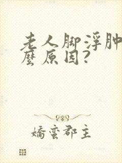 老人脚浮肿是什么原因?封面