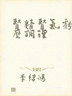 肾精肾气亏虚怎么调理