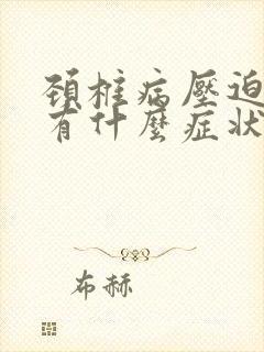 颈椎病压迫脊髓有什么症状