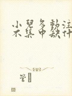 小儿多动注意力不集中缺什么