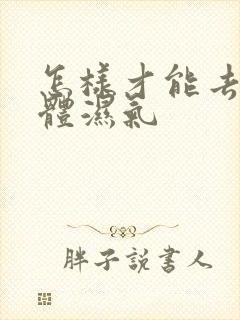 怎样才能去除人体湿气封面