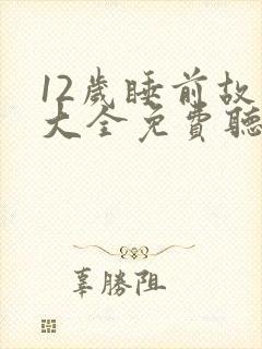 12岁睡前故事大全免费听中文