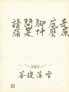 请问脚底走路都痛是什么原因呢