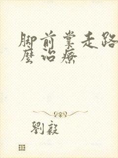 脚前掌走路疼怎么治疗