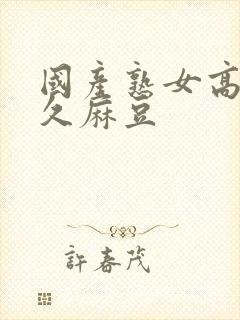 国产熟女高潮久久麻豆