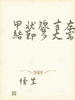 甲状腺有左侧叶结节多大需要治疗