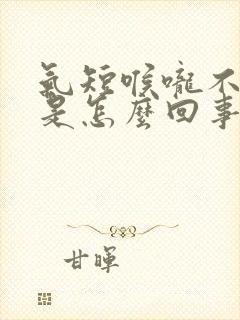 气短喉咙不舒服是怎么回事