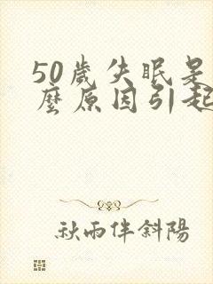 50岁失眠是什么原因引起的