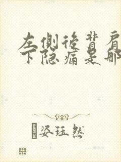 左侧后背肩胛骨下隐痛是那些原因