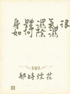 身体湿气很重,如何除湿