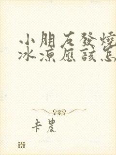 小朋友发烧手脚冰凉应该怎么办