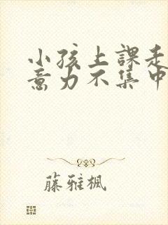 小孩上课走神注意力不集中挂什么科