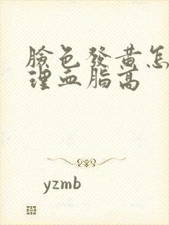 脸色发黄怎么调理血脂高