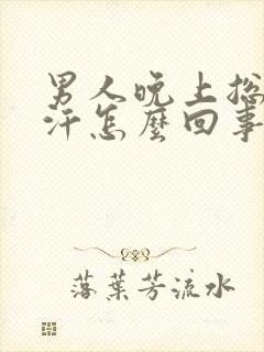 男人晚上总是盗汗怎么回事