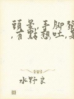 头晕,手脚发麻,有点想吐,是怎么回事