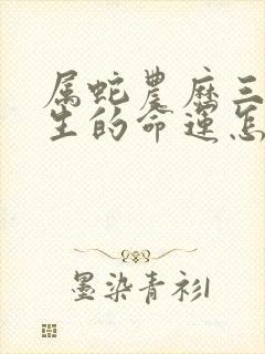 属蛇农历三月出生的命运怎么样