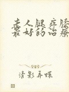 老人腿疼膝盖疼最好的治疗方法