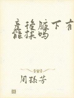 产后腋下有疙瘩能揉吗