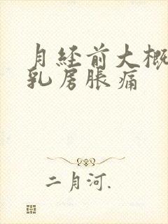 月经前大概几天乳房胀痛