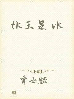tk玉足 vk