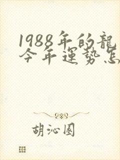 1988年的龙今年运势怎么样