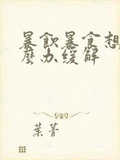 暴饮暴食想吐怎么办缓解封面