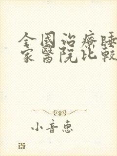 全国治疗睡眠哪家医院比较好