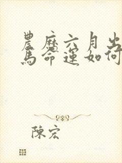 农历六月出生的马命运如何