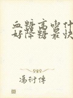 血糖高吃什么最好降糖最快方子