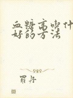 血糖高吃什么最好的方法