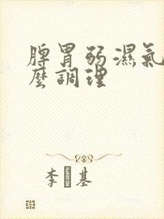 脾胃弱湿气重怎么调理