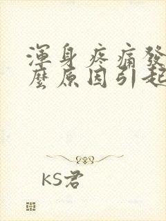 浑身疼痛发烧什么原因引起的女性