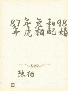 87年兔和98年虎相配婚姻如何