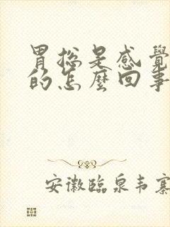 胃总是感觉胀胀的怎么回事?