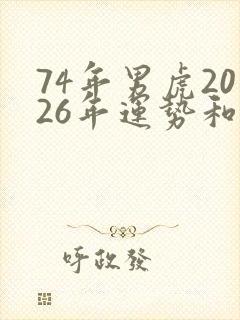 74年男虎2026年运势和财运