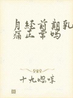 月经前期乳房胀痛正常吗