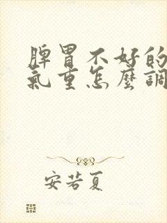 脾胃不好的人湿气重怎么调理