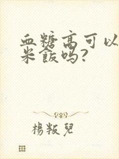 血糖高可以吃糙米饭吗?