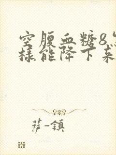 空腹血糖8怎么样能降下来