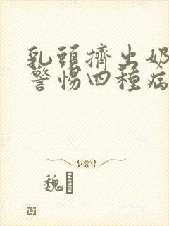 乳头挤出奶水要警惕四种病