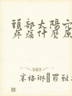 头部太阳穴位置疼痛什么原因引起的