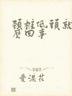 颈椎低头就疼怎么回事