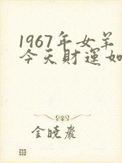 1967年女羊今天财运如何