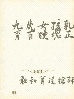 九岁女孩乳房发育有硬块正常吗