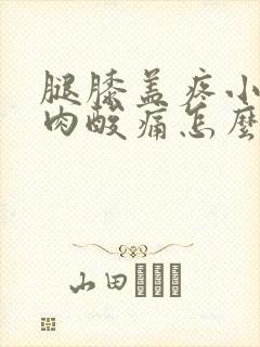 腿膝盖疼小腿肌肉酸痛怎么了